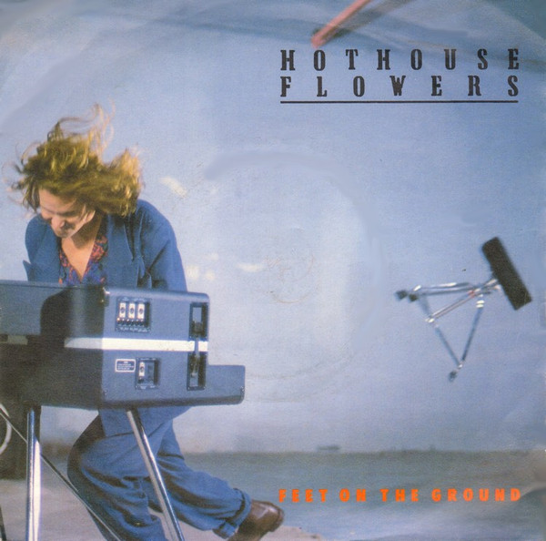Hothouse Flowers - 'Feet On The Ground'